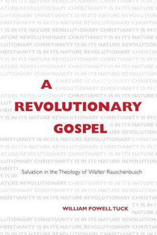 Könyv A Revolutionary Gospel: Salvation in the Theology of Walter Rauschenbusch William Powell Tuck
