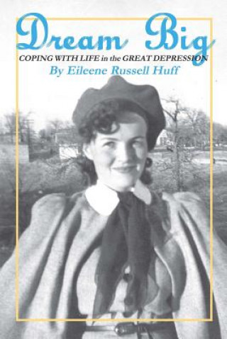 Kniha Dream Big: Coping With Life in the Great Depression Eileene Russell Huff