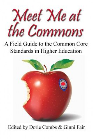 Carte Meet Me at the Commons: A Field Guide to the Common Core Standards in Higher Education Dorie Combs Ph D