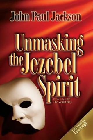 Könyv Unmasking the Jezebel Spirit John Paul Jackson