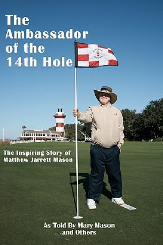 Kniha The Ambassador of the 14th Hole: The Inspiring Story of Matthew Jarrett Mason Mary Mason