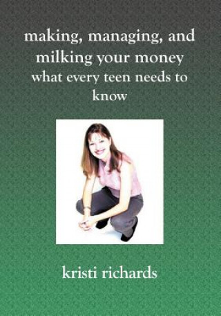 Książka Making, Managing, and Milking Your Money: What Every Teen Needs to Know: What Every Teen Needs To Know Kristi Richards