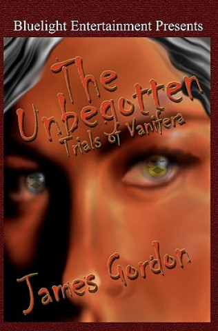 Kniha The Unbegotten: Trials of Vanifera James Gordon