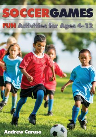 Kniha Soccer Games: Fun Activities for Ages 4 to 12 Andrew Caruso
