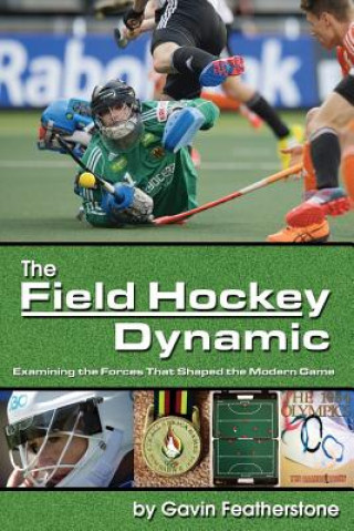 Könyv The Field Hockey Dynamic: Examining the Forces That Shaped the Modern Game Gavin Featherstone