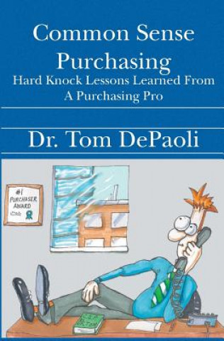 Carte Common Sense Purchasing: Hard Knock Lessons Learned From a Purchasing Pro Dr Tom Depaoli