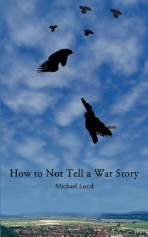 Kniha How to Not Tell a War Story Michael Lund