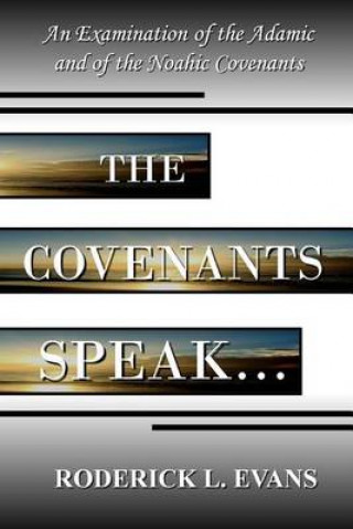 Buch The Covenants Speak: An Examination of the Adamic and of the Noahic Covenants Roderick L Evans