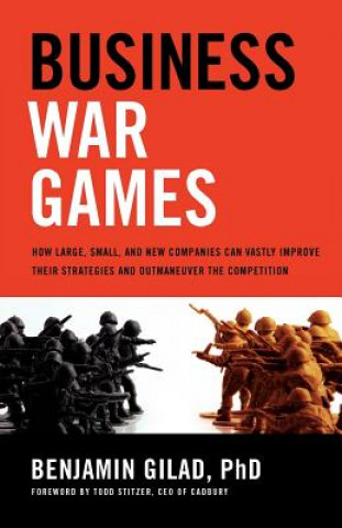 Könyv Business War Games: How Large, Small, and New Companies Can Vastly Improve Their Strategies and Outmaneuver the Competition Benjamin Gilad