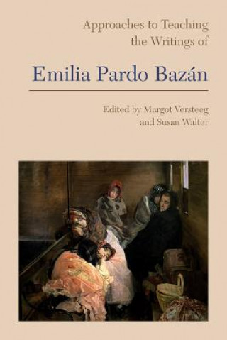 Kniha Approaches to Teaching the Writings of Emilia Pardo Bazan Margot Versteeg
