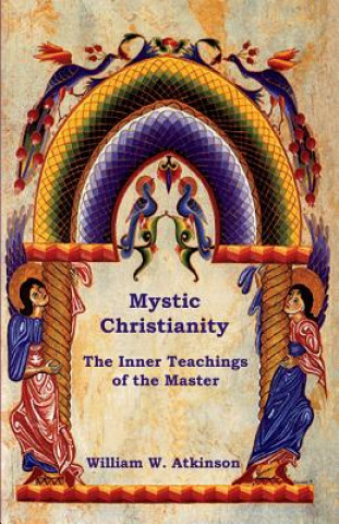 Kniha Mystic Christianity: The Inner Teachings of the Master William W Atkinson