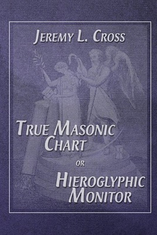 Kniha True Masonic Chart or Hieroglyphic Monitor Jeremy L Cross