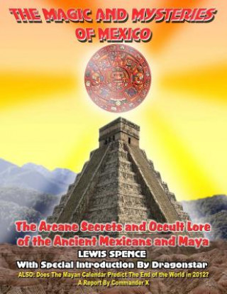 Kniha The Magick And Mysteries Of Mexico: Arcane Secrets and Occult Lore of the Ancient Mexicans and Maya Lewis Spence