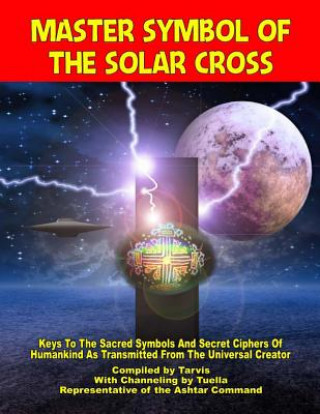 Book Master Symbol Of The Solar Cross: Keys To The Sacred Symbols And Secret Ciphers Of Humankind Channelings by Tuella