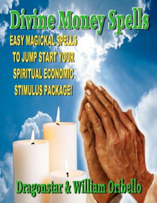 Kniha Divine Money Spells: Easy Magickal Spells To Jump Start Your Spiritual Economic Stimulus Package William Oribello