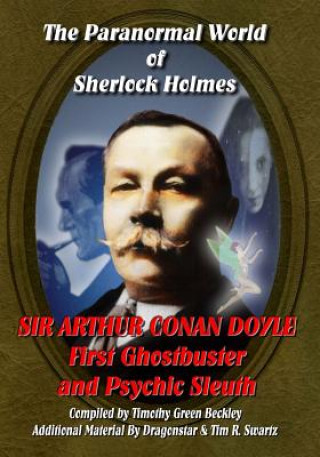 Könyv The Paranormal World of Sherlock Holmes: Sir Arthur Conan Doyle First Ghost Buster and Psychic Sleuth Sir Arthur Conan Doyle