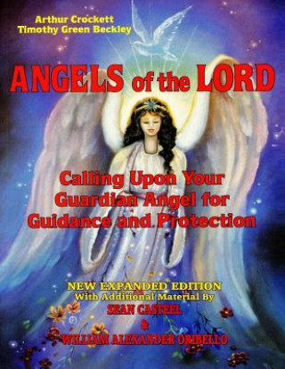 Carte Angels Of The Lord - Expanded Edition: Calling Upon Your Guardian Angel For Guidance And Protection Timothy Green Beckley
