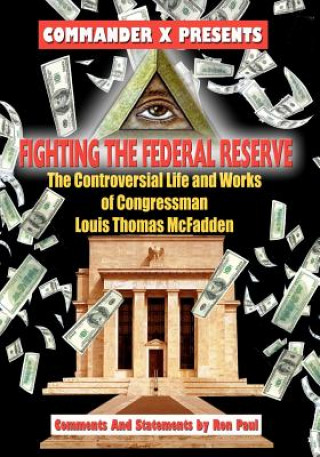 Książka Fighting The Federal Reserve -- The Controversial Life and Works of Congressman Hon Lewis T McFadden