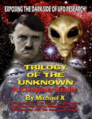 Kniha Trilogy Of The Unknown - A Conspiracy Reader: Exposing The Dark Side Of UFO Research! Michael X