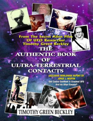 Carte The Authentic Book Of Ultra-Terrestrial Contacts: From The Secret Alien Files of UFO Researcher Timothy Green Beckley Timothy Green Beckley