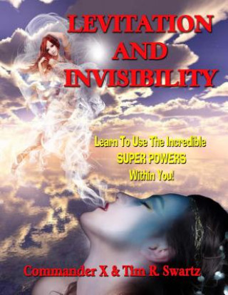 Kniha Levitation And Invisibility: -- Learn To Use The Incredible SUPER POWERS Within You! Commander X