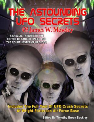 Kniha The Astounding UFO Secrets Of James W. Moseley: Includes The Full Text Of UFO Crash Secrets At Wright Patterson Air Force Base James W Moseley