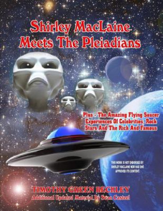 Carte Shirley MacLaine Meets The Pleiadians: Plus - The Amazing Flying Saucer Experiences Of Celebrities, Rock Stars And The Rich And Famous Timothy G Beckley