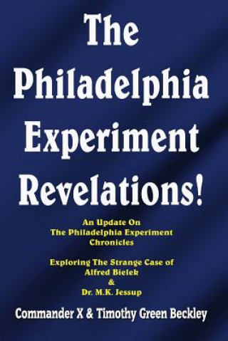 Книга The Philadelphia Experiment Revelations!: An Update on The Philadelphia Experiment Chronicles - Exploring The Strange Case of Alfred Bielek & Dr. M.K. Timothy Green Beckley