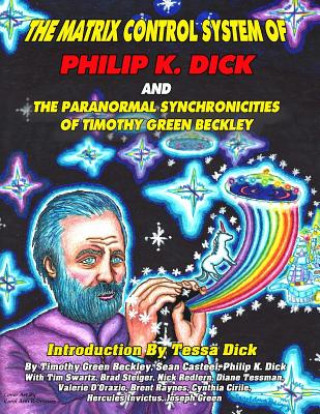 Книга The Matrix Control System of Philip K. Dick And The Paranormal Synchronicities o Timothy Green Beckley