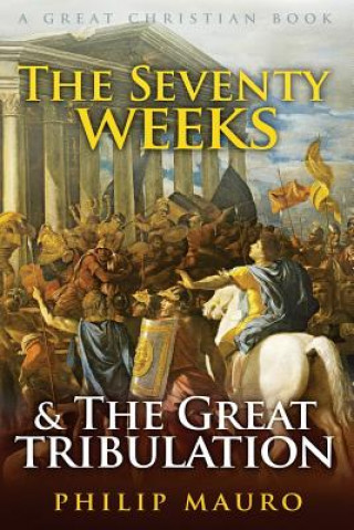 Knjiga The Seventy Weeks and The Great Tribulation Philip Mauro