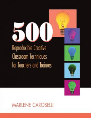 Carte 500 Reproducible Creative Classroom Techniques for Teachers and Trainers Marlene Caroselli