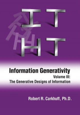 Kniha Information Generativity: Volume 3: The Generative Designs of Information Robert R Carkhuff Ph D