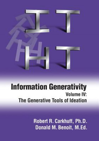 Kniha Information Generativity: Volume 4: The Generative Tools of Ideation Robert R Carkhuff Ph D