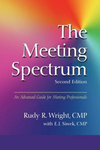 Kniha The Meeting Spectrum, 2nd Edition: An Advanced Guide for Meeting Professionals Rudy R Wright Cmp