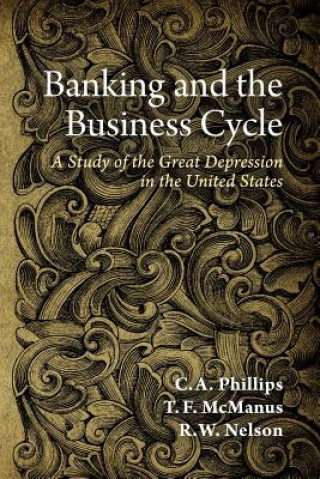 Carte Banking and the Business Cycle: A Study of the Great Depression in the United States C A Phillips