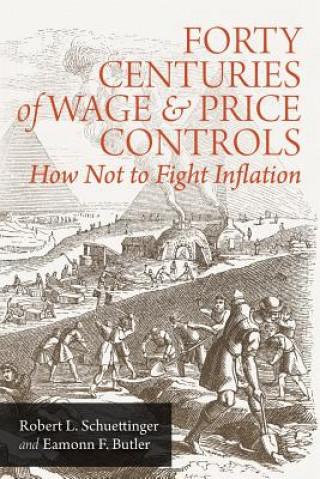 Kniha Forty Centuries of Wage and Price Controls: How Not to Fight Inflation Robert L Schuettinger