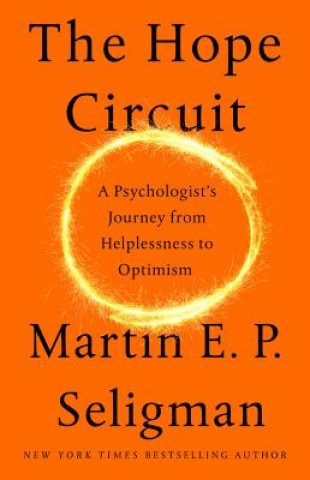 Kniha The Hope Circuit: A Psychologist's Journey from Helplessness to Optimism Martin E. P. Seligman