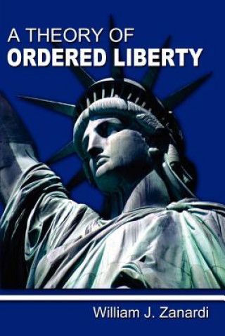 Kniha A Theory of Ordered Liberty Dr William J Zanardi