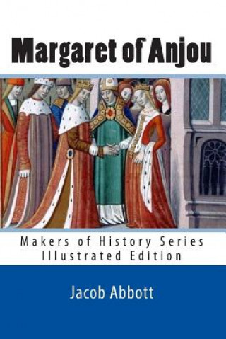 Carte Margaret of Anjou: Makers of History Series (Illustrated Edition) Jacob Abbott