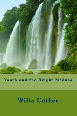 Könyv Youth and the Bright Medusa Willa Cather