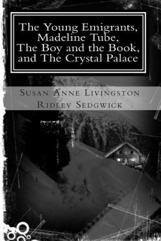 Książka The Young Emigrants, Madeline Tube, The Boy and the Book, and The Crystal Palace Susan Anne Livingston Ridley Sedgwick