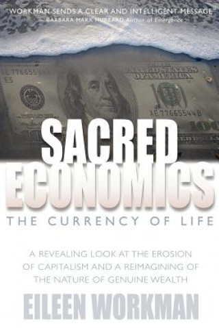 Knjiga Sacred Economics: The Currency of Life Eileen Workman