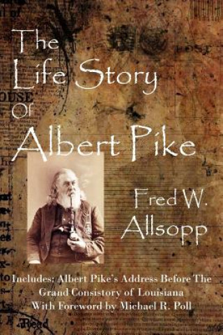 Könyv The Life Story of Albert Pike Fred W Allsopp