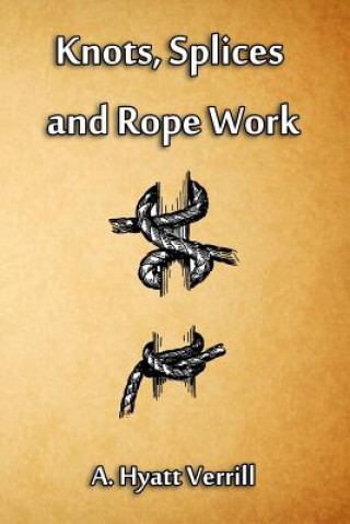 Kniha Knots, Splices and Rope Work A Hyatt Verrill