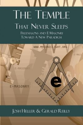 Könyv The Temple That Never Sleeps: Freemasons and E-Masonry Toward a New Paradigm Gerald Reilly