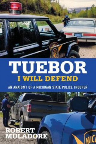 Kniha Tuebor I Will Defend: An Anatomy of a Michigan State Police Trooper Muladore Robert