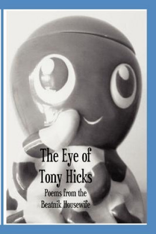 Książka The Eye of Tony Hicks: Poems from the Beatnik Housewife Beatnik Housewife