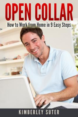 Книга Open Collar: How to Work from Home in 9 Easy Steps Kimberley Suter