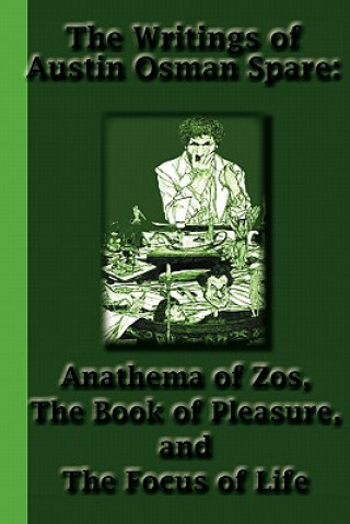 Könyv The Writings of Austin Osman Spare: Anathema of Zos, The Book of Pleasure, and The Focus of Life Austin Osman Spare