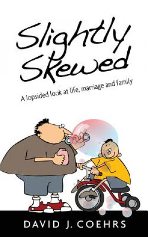 Könyv Slightly Skewed: A lopsided look at life, marriage and family David Coehrs